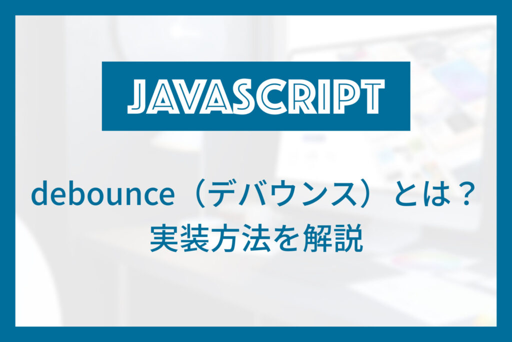 【JavaScript】debounceとは？実装方法を解説